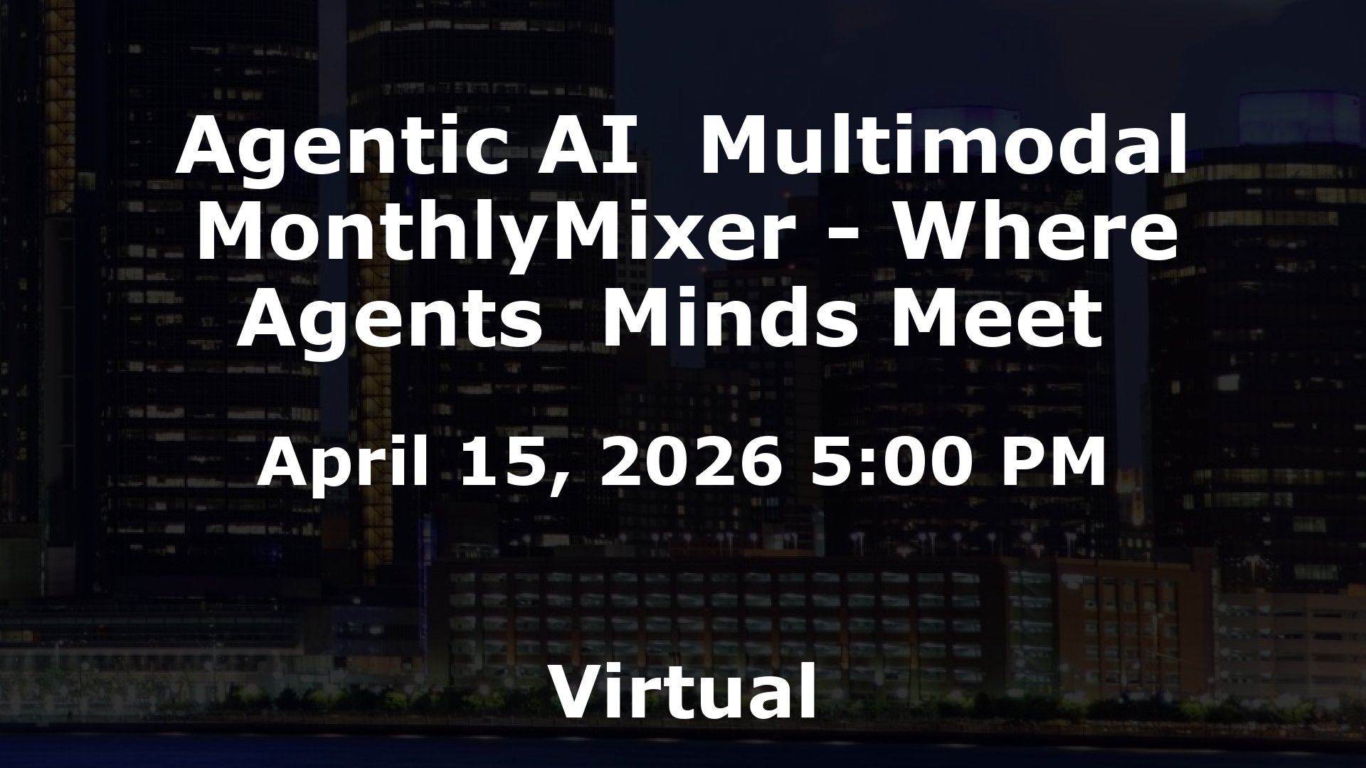 Agentic AI  Multimodal MonthlyMixer - Where Agents  Minds Meet  event image